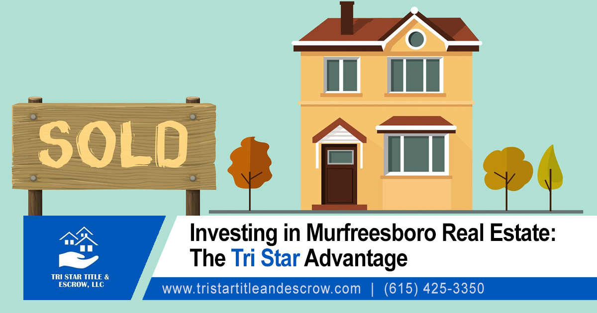Investing in Murfreesboro Real Estate: The Tri Star Advantage - Insurance, Escrow, Settlement in Murfreesboro TN
